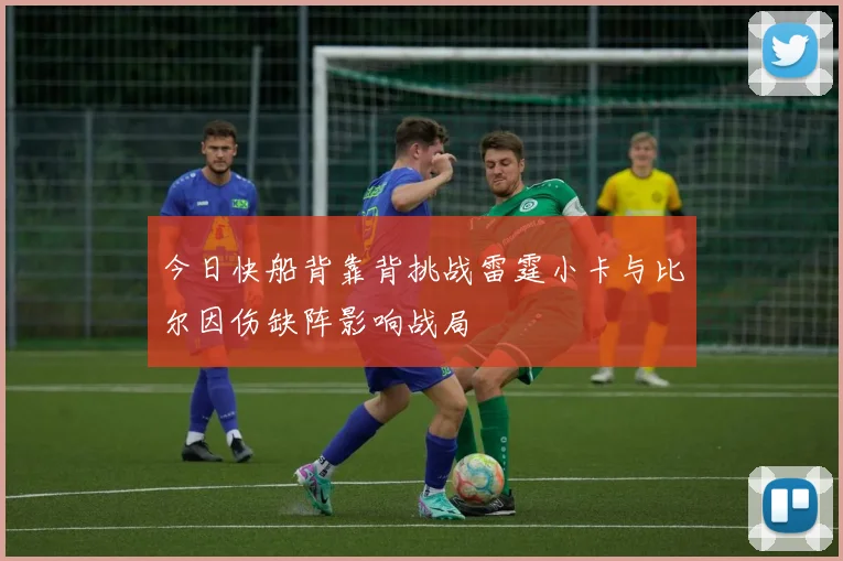今日快船背靠背挑战雷霆小卡与比尔因伤缺阵影响战局