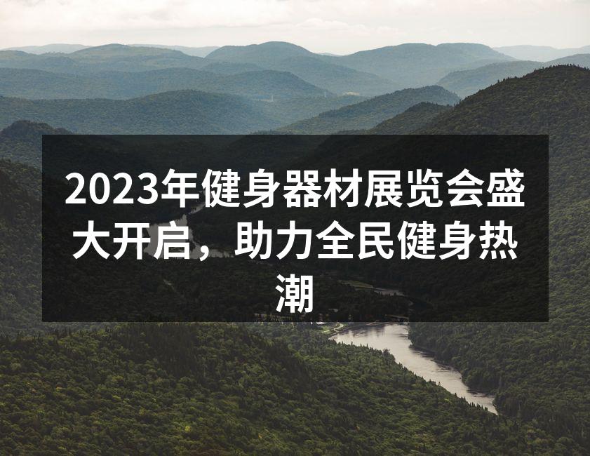 2023年健身器材展览会盛大开启，助力全民健身热潮